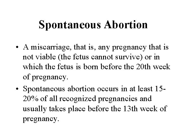 Spontaneous Abortion • A miscarriage, that is, any pregnancy that is not viable (the