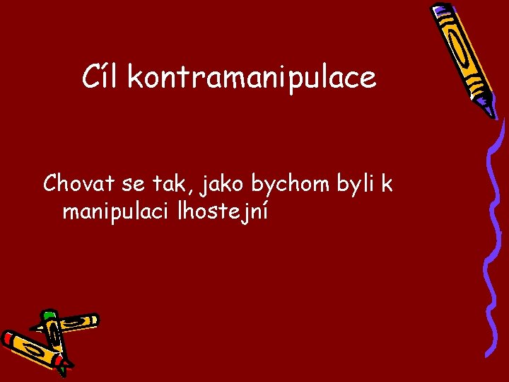 Cíl kontramanipulace Chovat se tak, jako bychom byli k manipulaci lhostejní 