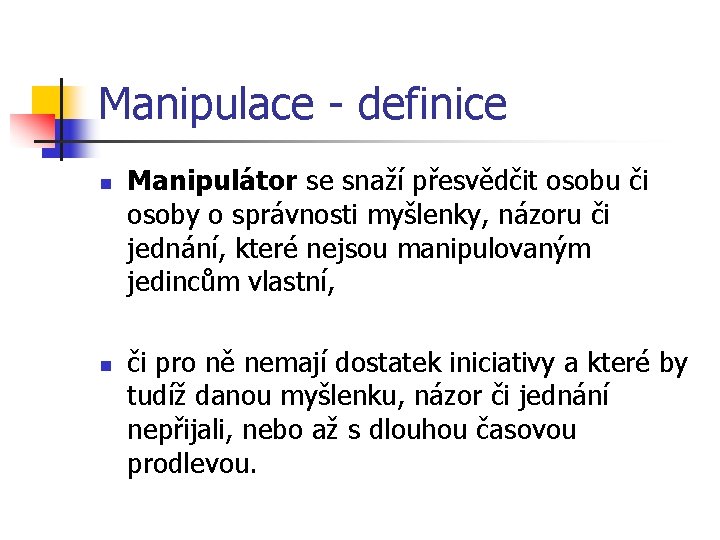 Manipulace - definice n n Manipulátor se snaží přesvědčit osobu či osoby o správnosti