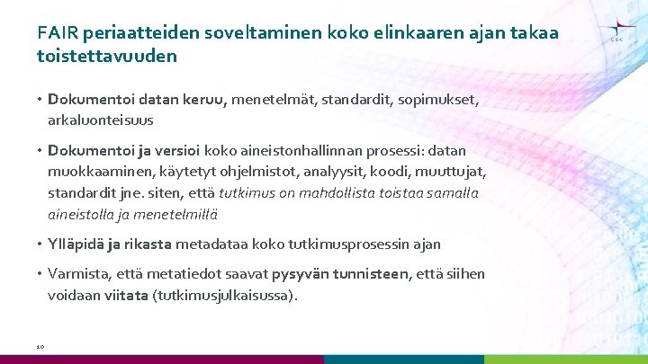 FAIR periaatteiden soveltaminen koko elinkaaren ajan takaa toistettavuuden • Dokumentoi datan keruu, menetelmät, standardit, FAIR periaatteiden soveltaminen koko elinkaaren ajan takaa toistettavuuden • Dokumentoi datan keruu, menetelmät, standardit,