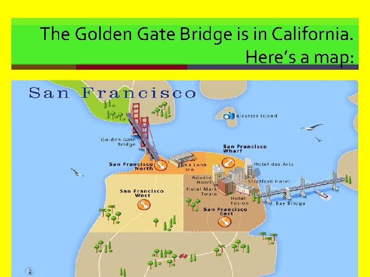 The Golden Gate Bridge is in California. Here’s a map: 