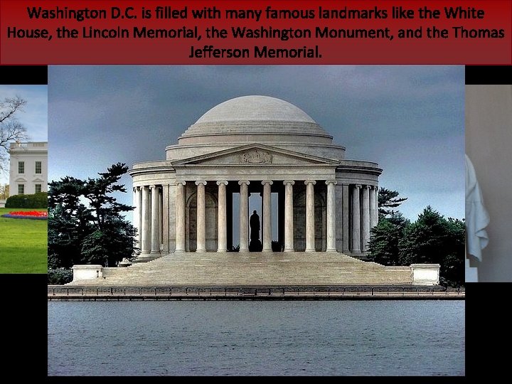 Washington D. C. is filled with many famous landmarks like the White House, the