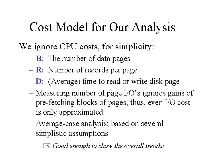 Cost Model for Our Analysis We ignore CPU costs, for simplicity: – B: The