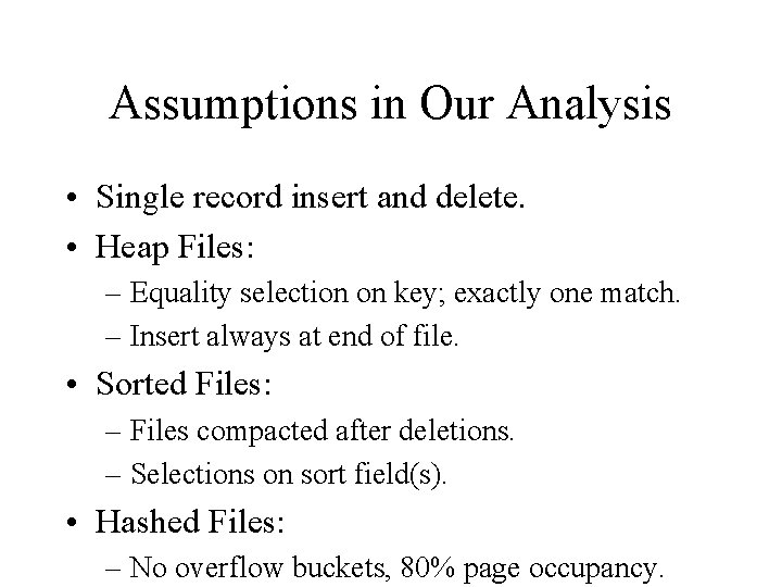 Assumptions in Our Analysis • Single record insert and delete. • Heap Files: –