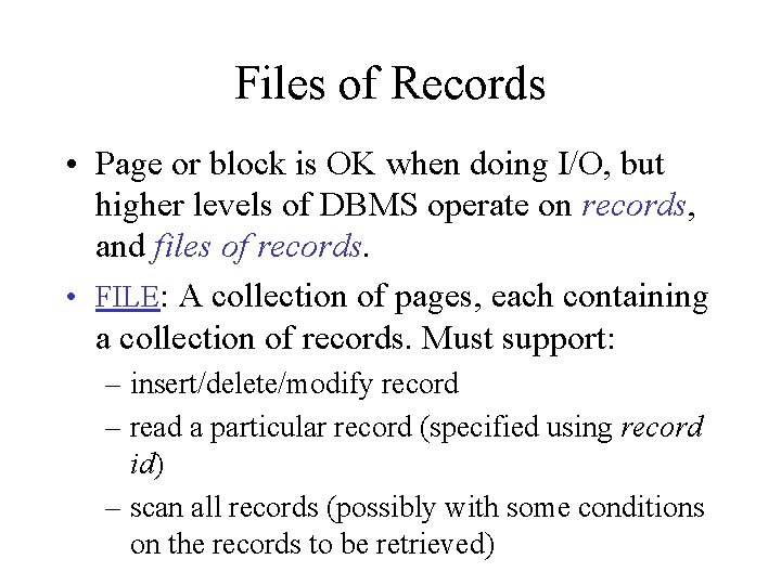Files of Records • Page or block is OK when doing I/O, but higher