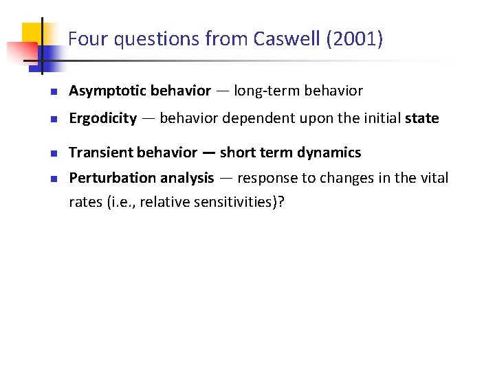 Four questions from Caswell (2001) n Asymptotic behavior — long-term behavior n Ergodicity —