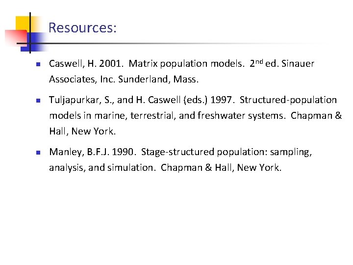 Resources: n n n Caswell, H. 2001. Matrix population models. 2 nd ed. Sinauer