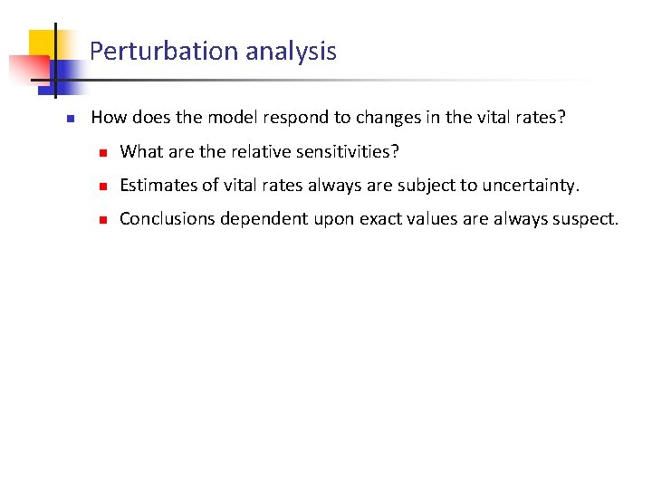 Perturbation analysis n How does the model respond to changes in the vital rates?