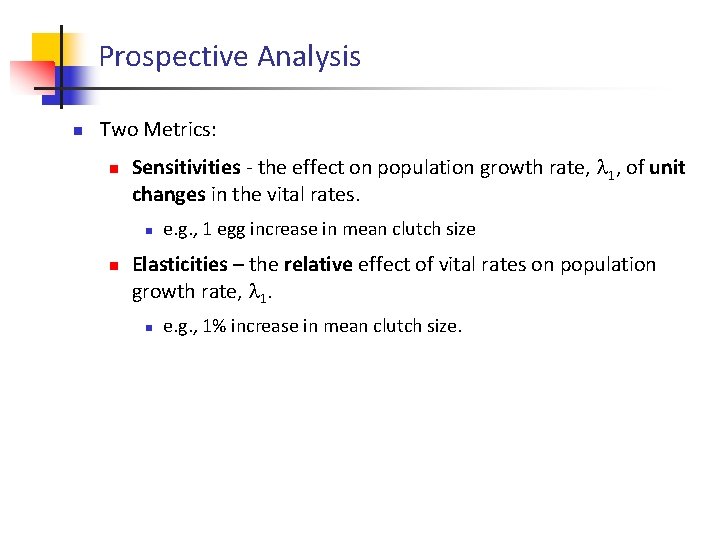 Prospective Analysis n Two Metrics: n Sensitivities - the effect on population growth rate,