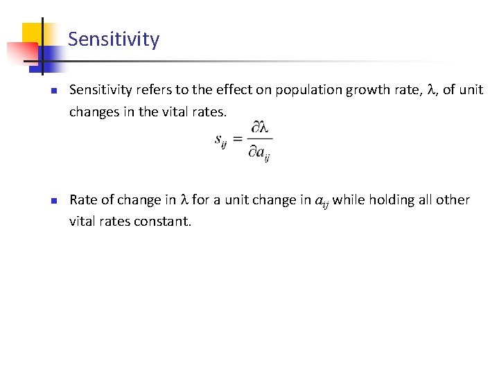 Sensitivity n n Sensitivity refers to the effect on population growth rate, , of