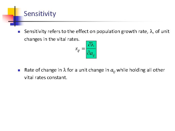 Sensitivity n n Sensitivity refers to the effect on population growth rate, , of
