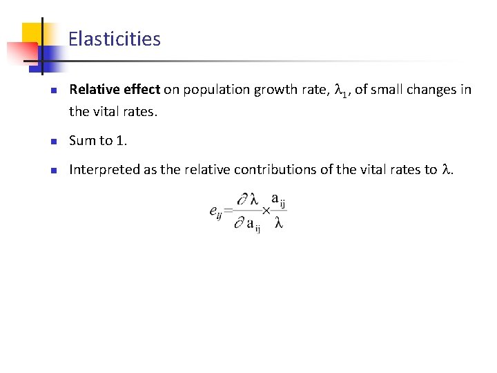Elasticities n Relative effect on population growth rate, 1, of small changes in the