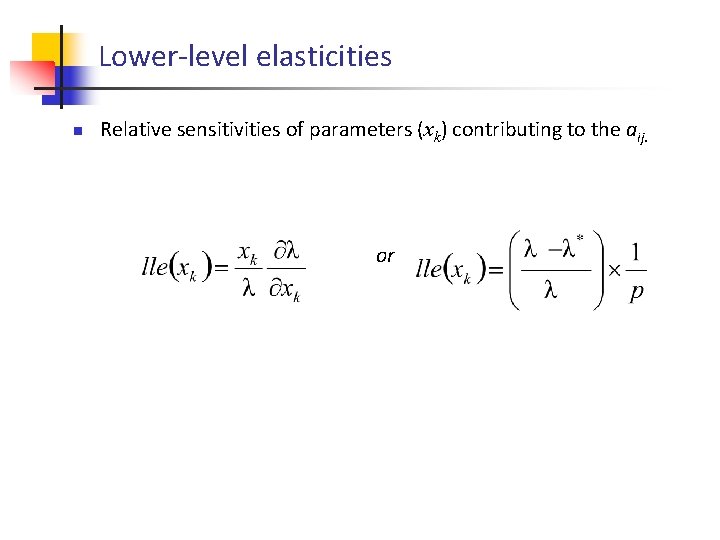 Lower-level elasticities n Relative sensitivities of parameters (xk) contributing to the aij. or 