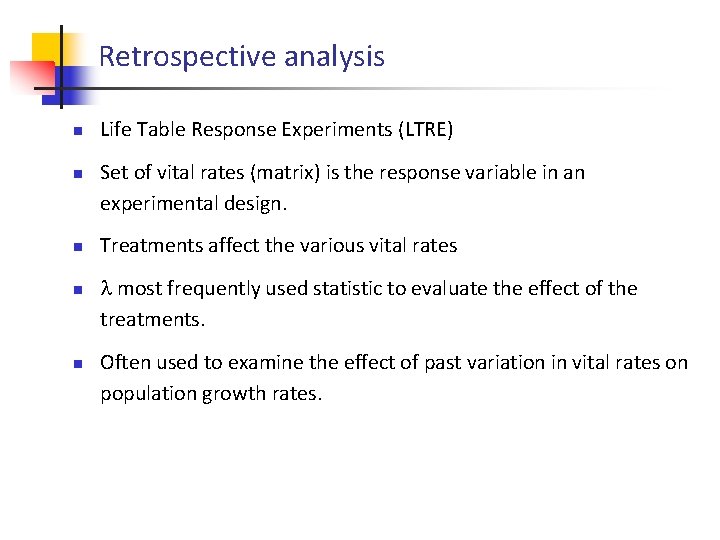 Retrospective analysis n n n Life Table Response Experiments (LTRE) Set of vital rates