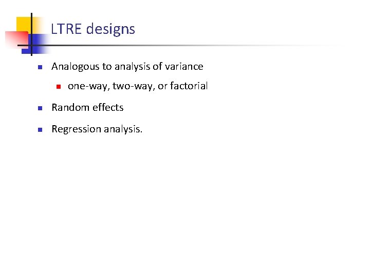LTRE designs n Analogous to analysis of variance n one-way, two-way, or factorial n