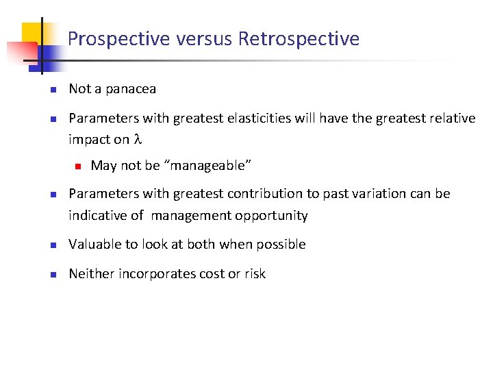 Prospective versus Retrospective n n Not a panacea Parameters with greatest elasticities will have