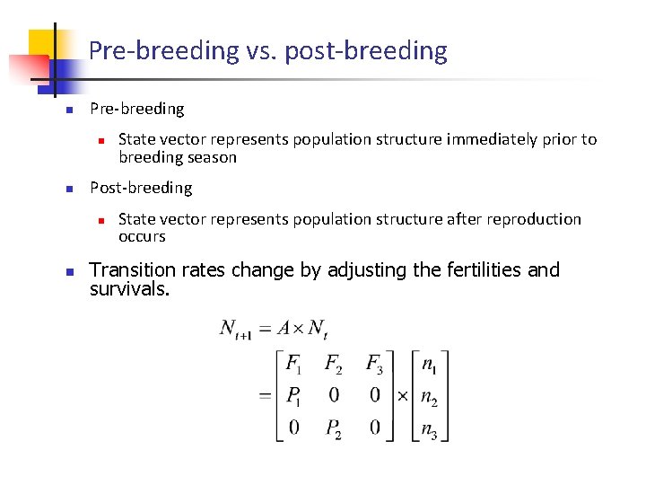 Pre-breeding vs. post-breeding n Pre-breeding n n Post-breeding n n State vector represents population
