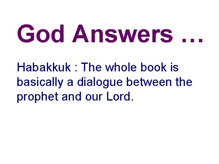 God Answers … Habakkuk : The whole book is basically a dialogue between the