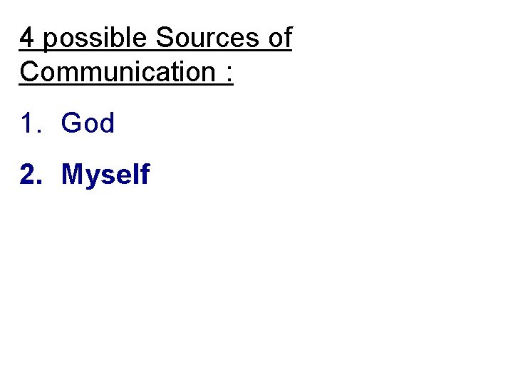4 possible Sources of Communication : 1. God 2. Myself 
