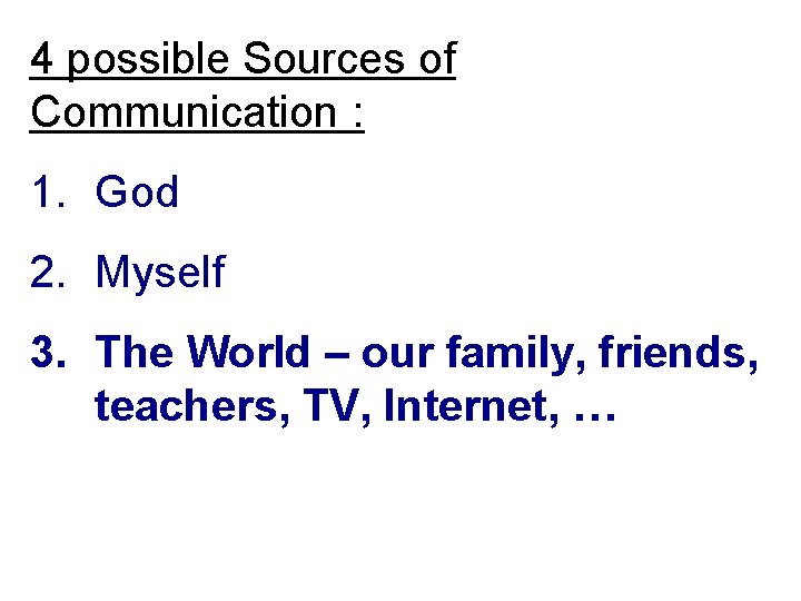 4 possible Sources of Communication : 1. God 2. Myself 3. The World –