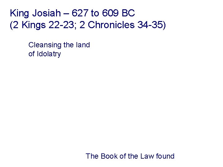 King Josiah – 627 to 609 BC (2 Kings 22 -23; 2 Chronicles 34