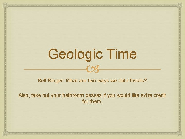 Geologic Time Bell Ringer: What are two ways we date fossils? Also, take out