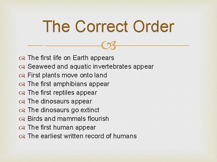 The Correct Order The first life on Earth appears Seaweed and aquatic invertebrates appear