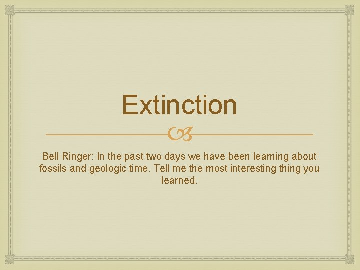 Extinction Bell Ringer: In the past two days we have been learning about fossils