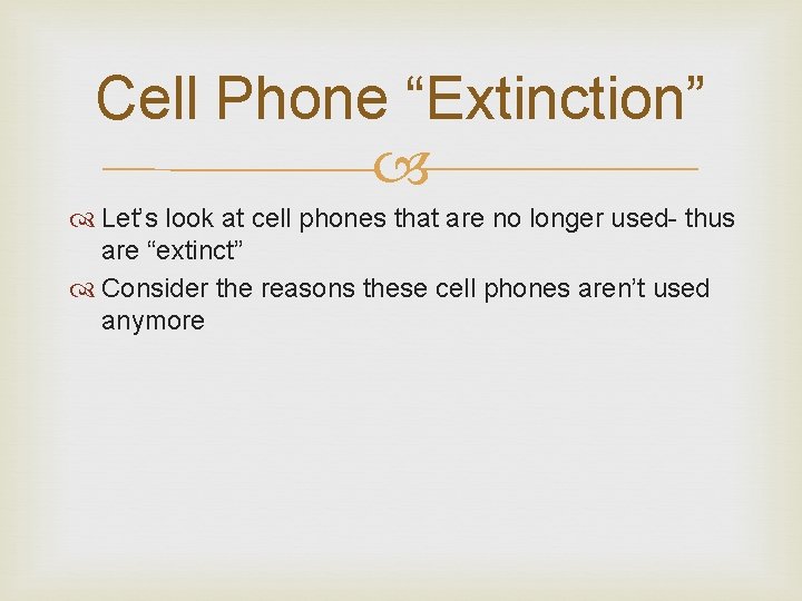 Cell Phone “Extinction” Let’s look at cell phones that are no longer used- thus