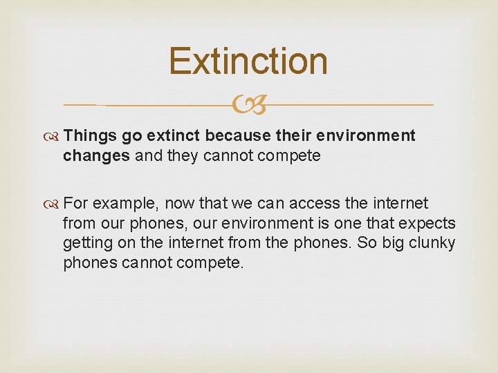 Extinction Things go extinct because their environment changes and they cannot compete For example,