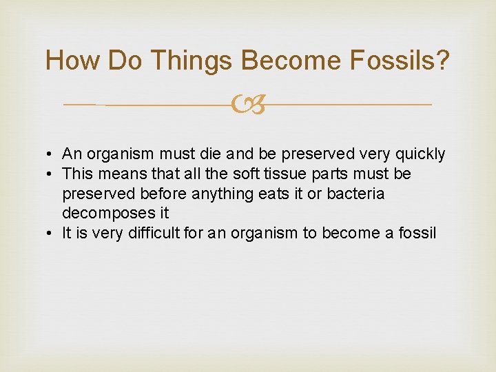 How Do Things Become Fossils? • An organism must die and be preserved very