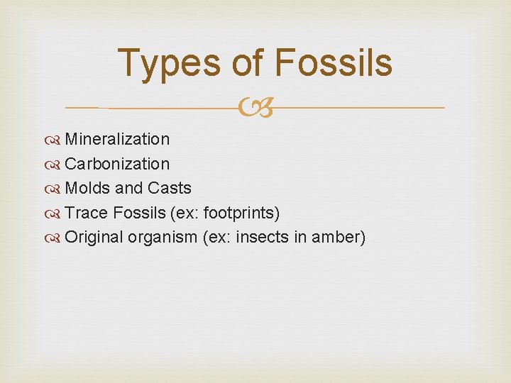 Types of Fossils Mineralization Carbonization Molds and Casts Trace Fossils (ex: footprints) Original organism