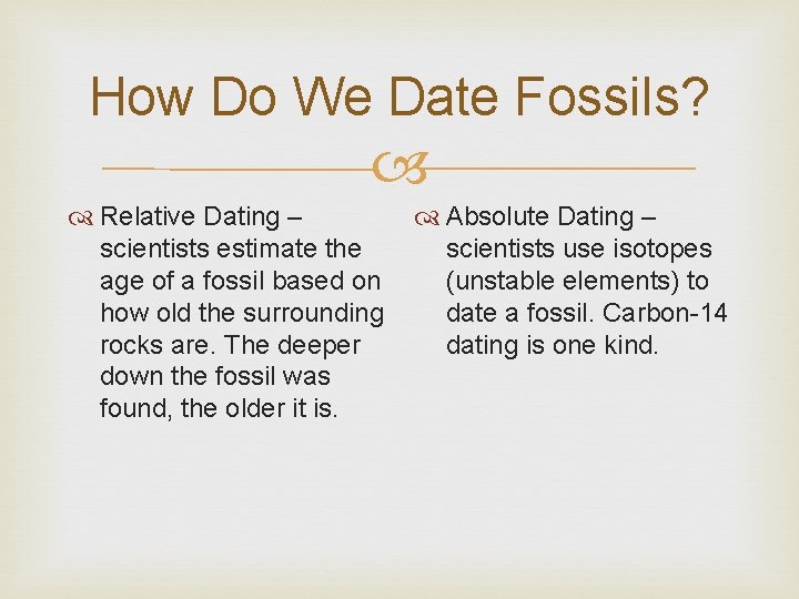 How Do We Date Fossils? Relative Dating – scientists estimate the age of a