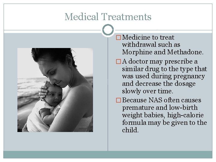 Medical Treatments � Medicine to treat withdrawal such as Morphine and Methadone. � A