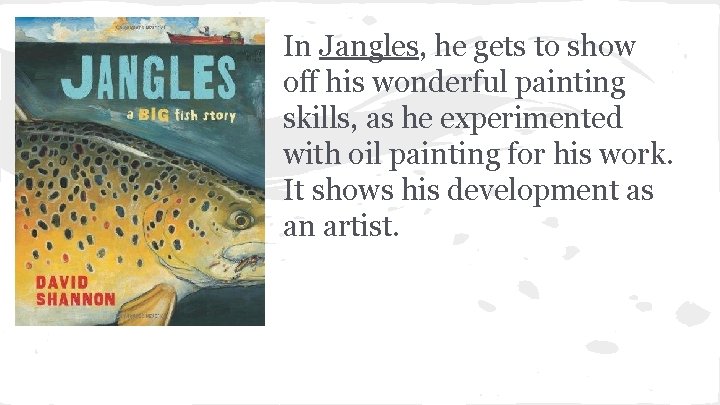 In Jangles, he gets to show off his wonderful painting skills, as he experimented