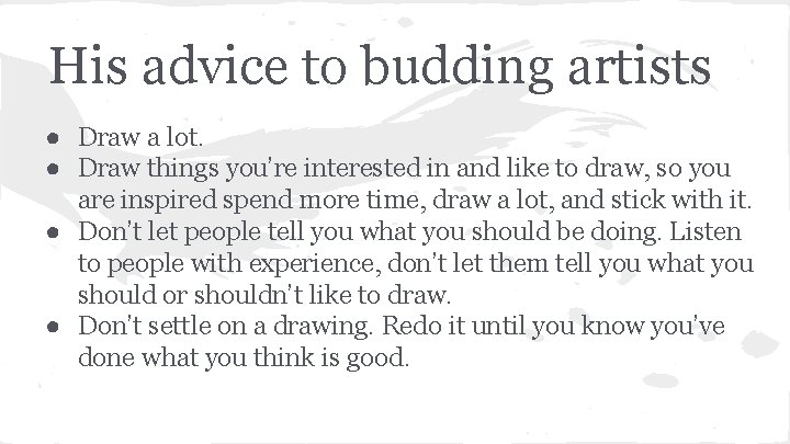 His advice to budding artists ● Draw a lot. ● Draw things you’re interested