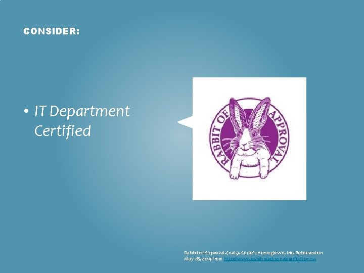 CONSIDER: • IT Department Certified Rabbit of Approval. (n. d. ). Annie’s Homegrown, Inc.