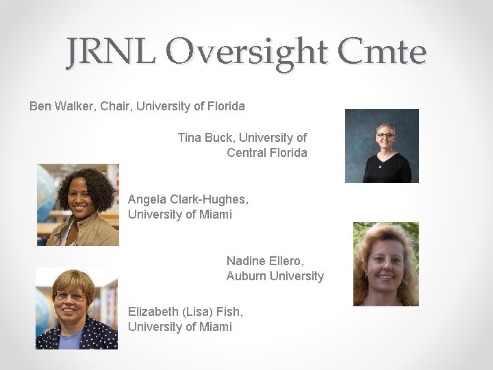 JRNL Oversight Cmte Ben Walker, Chair, University of Florida Tina Buck, University of Central