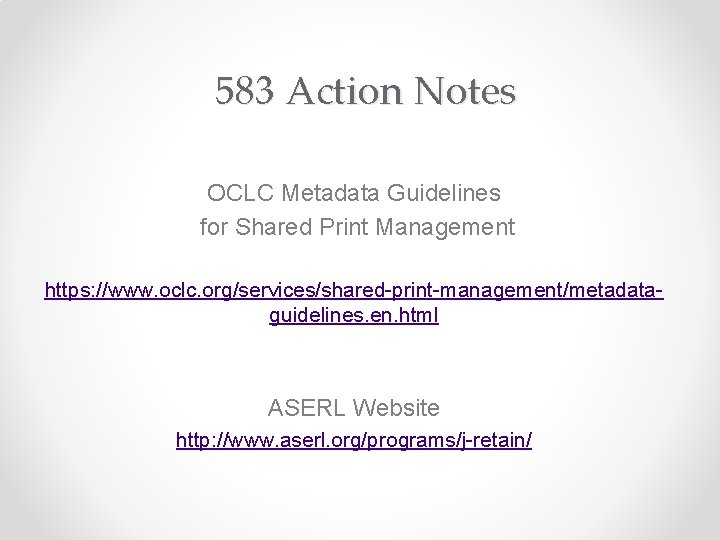 583 Action Notes OCLC Metadata Guidelines for Shared Print Management https: //www. oclc. org/services/shared-print-management/metadataguidelines.