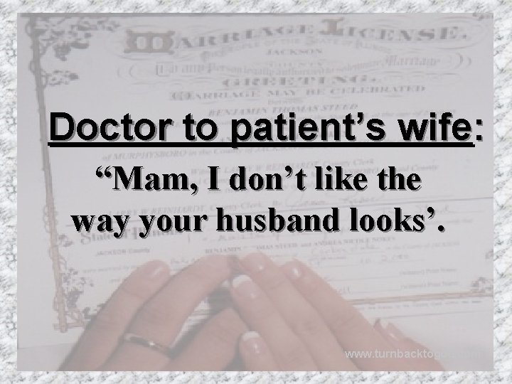 Doctor to patient’s wife: “Mam, I don’t like the way your husband looks’. www.