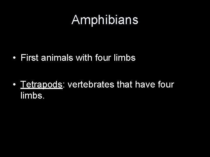 Amphibians • First animals with four limbs • Tetrapods: vertebrates that have four limbs.