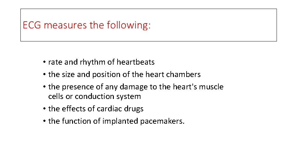 ECG measures the following: • rate and rhythm of heartbeats • the size and