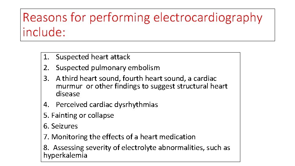 Reasons for performing electrocardiography include: 1. Suspected heart attack 2. Suspected pulmonary embolism 3.