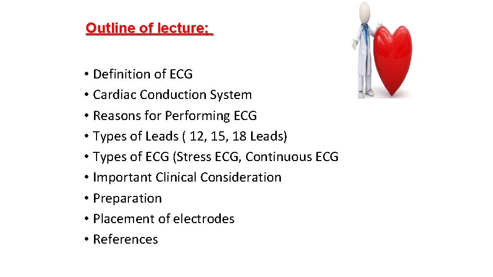 Outline of lecture; • Definition of ECG • Cardiac Conduction System • Reasons for