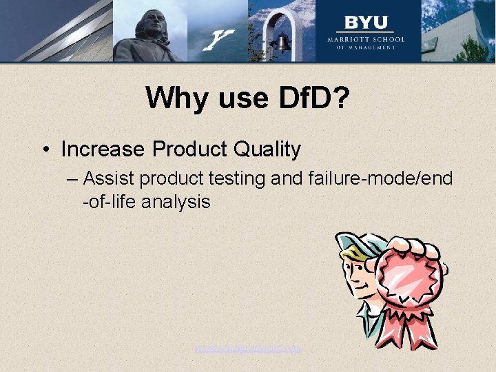 Why use Df. D? • Increase Product Quality – Assist product testing and failure-mode/end