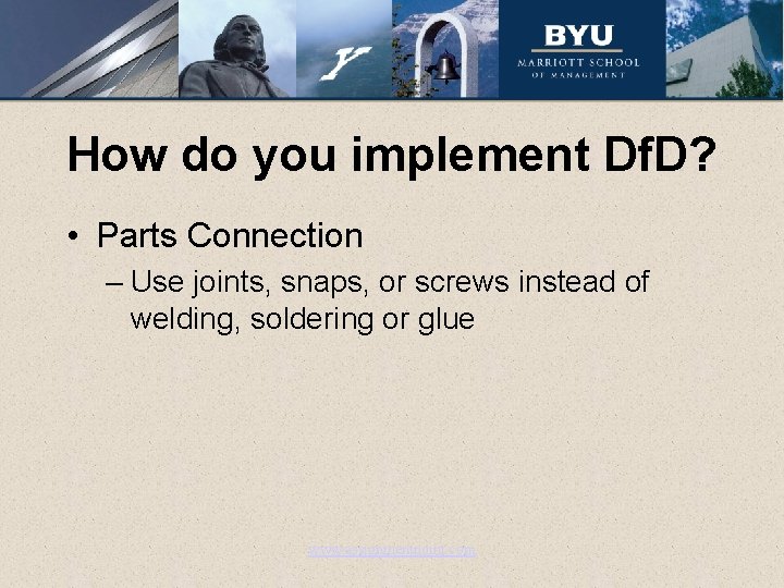 How do you implement Df. D? • Parts Connection – Use joints, snaps, or
