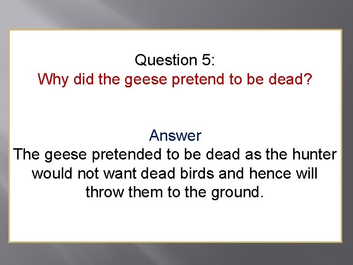 Question 5: Why did the geese pretend to be dead? Answer The geese pretended