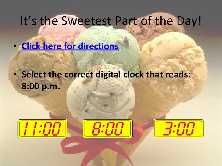 It’s the Sweetest Part of the Day! • Click here for directions • Select