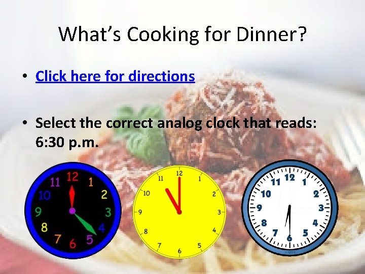 What’s Cooking for Dinner? • Click here for directions • Select the correct analog