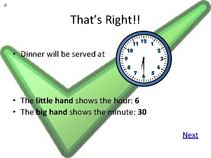 That’s Right!! • Dinner will be served at • The little hand shows the